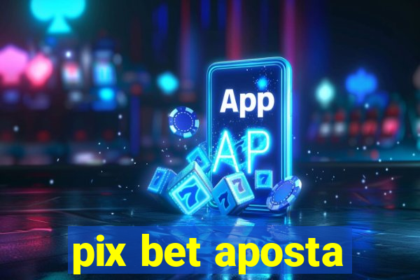 pix bet aposta